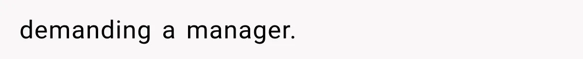 demanding a manager.