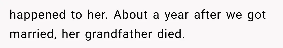 happened to her. About a year after we got married, her grandfather died.