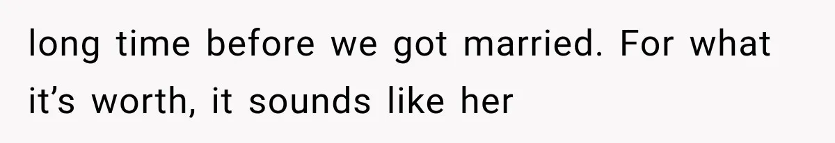 long time before we got married. For what it’s worth, it sounds like her