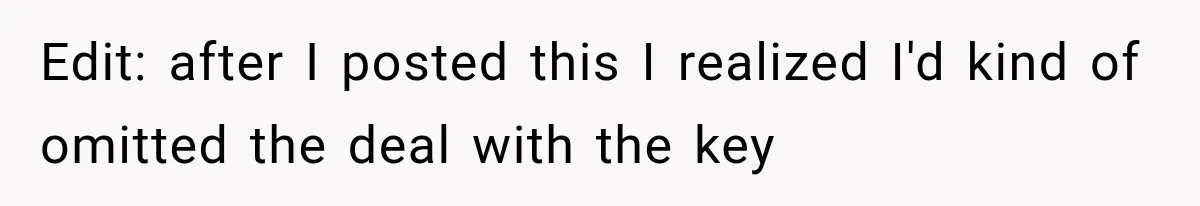 Edit: after I posted this I realized I'd kind of omitted the deal with the key