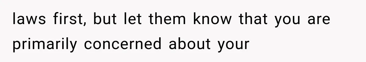 laws first, but let them know that you are primarily concerned about your