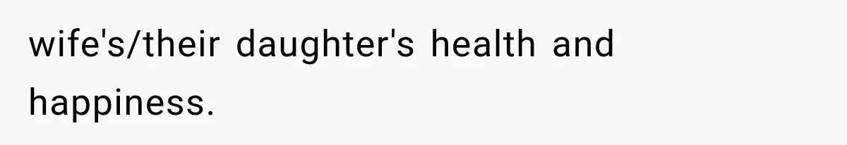 wife's/their daughter's health and happiness.