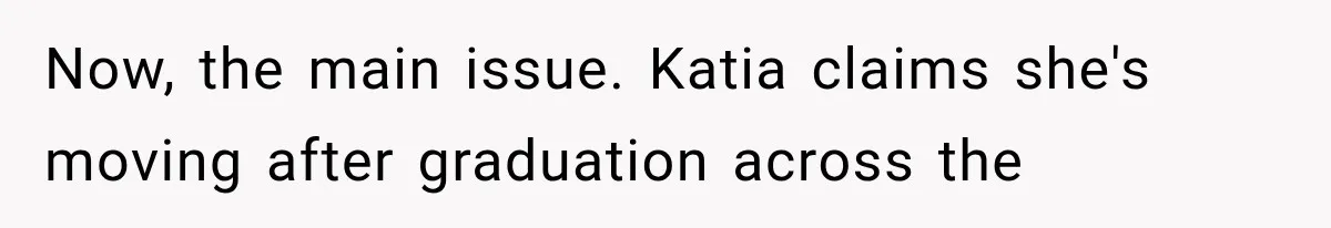 She Thought Her Father’s Friends Were Offering A Fresh Start, But Her Classmates Saw Red Flags Now, the main issue. Katia claims she's moving after graduation across the