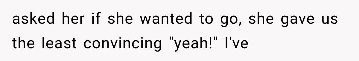 She Thought Her Father’s Friends Were Offering A Fresh Start, But Her Classmates Saw Red Flags asked her if she wanted to go, she gave us the least convincing "yeah!" I've