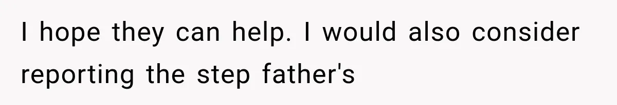 She Thought Her Father’s Friends Were Offering A Fresh Start, But Her Classmates Saw Red Flags I hope they can help. I would also consider reporting the step father's