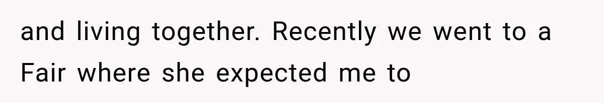 and living together. Recently we went to a Fair where she expected me to