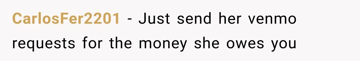 CarlosFer2201 − Just send her venmo requests for the money she owes you