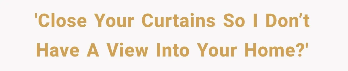 Neighbor Complained About Seeing Into Their Home, So The New Homeowner Had The Perfect Response 'Close your curtains so I don’t have a view into your home?'