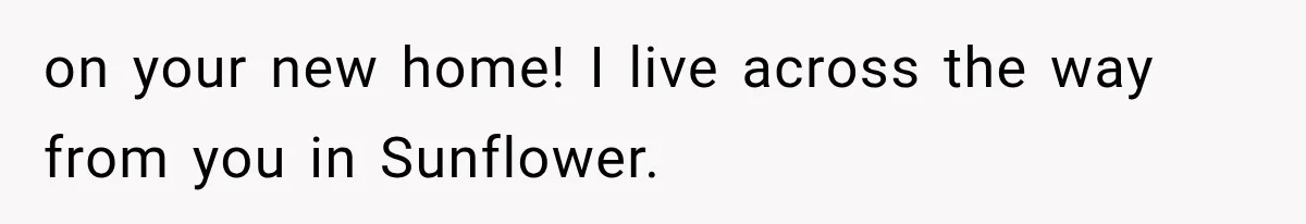 Neighbor Complained About Seeing Into Their Home, So The New Homeowner Had The Perfect Response on your new home! I live across the way from you in Sunflower.