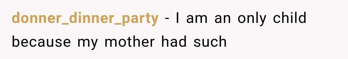 donner_dinner_party − I am an only child because my mother had such