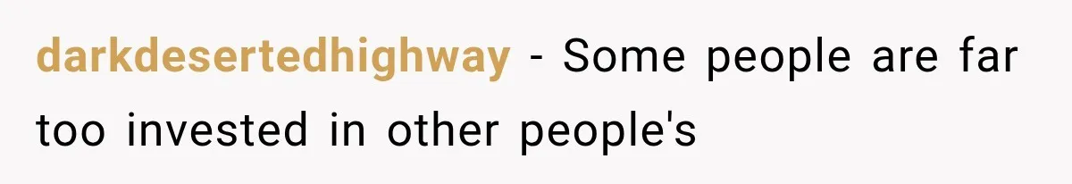 darkdesertedhighway − Some people are far too invested in other people's