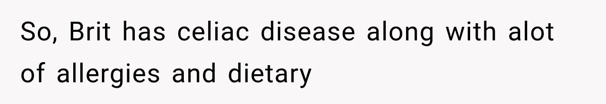 So, Brit has celiac disease along with alot of allergies and dietary