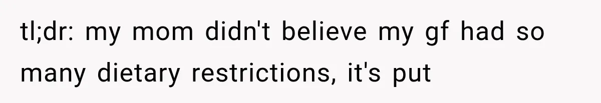 tl;dr: my mom didn't believe my gf had so many dietary restrictions, it's put