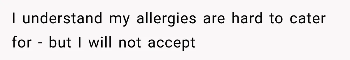 I understand my allergies are hard to cater for - but I will not accept