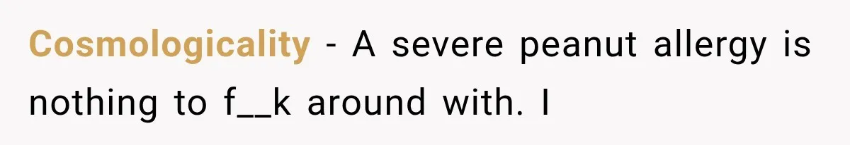 Cosmologicality − A severe peanut allergy is nothing to f__k around with. I