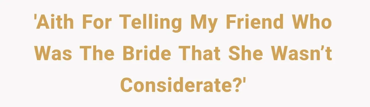'AITH for telling my friend who was the bride that she wasn’t considerate?'