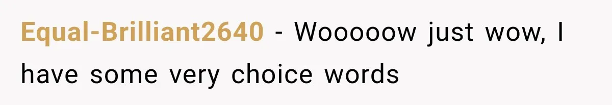 Equal-Brilliant2640 − Wooooow just wow, I have some very choice words