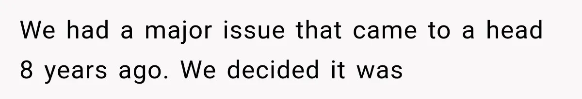 We had a major issue that came to a head 8 years ago. We decided it was