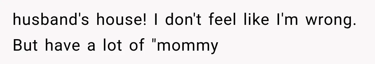 husband's house! I don't feel like I'm wrong. But have a lot of "mommy