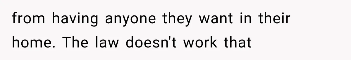 from having anyone they want in their home. The law doesn't work that