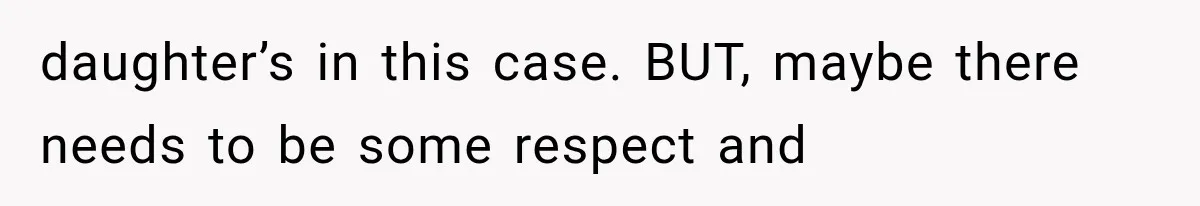 daughter’s in this case. BUT, maybe there needs to be some respect and