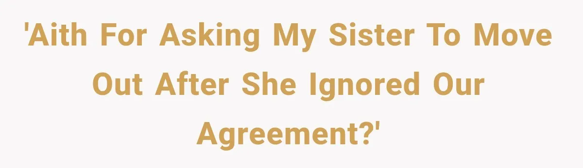 'AITH for asking my sister to move out after she ignored our agreement?'