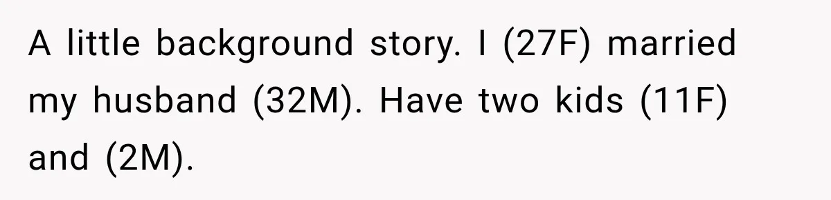 A little background story. I (27F) married my husband (32M). Have two kids (11F) and (2M).