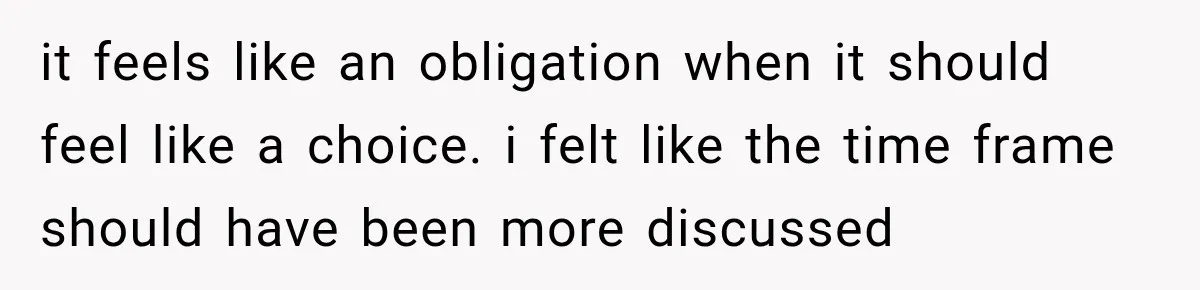 it feels like an obligation when it should feel like a choice. i felt like the time frame should have been more discussed