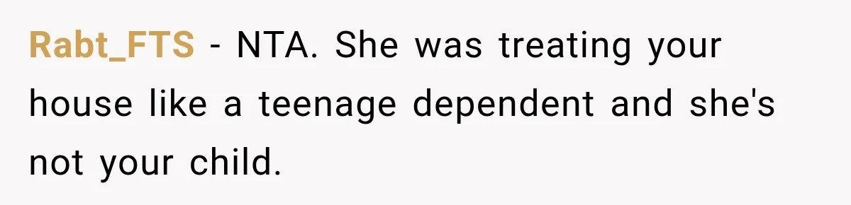 Rabt_FTS − NTA. She was treating your house like a teenage dependent and she's not your child.
