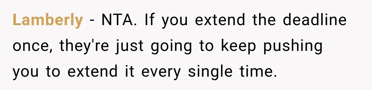 Lamberly − NTA. If you extend the deadline once, they're just going to keep pushing you to extend it every single time.