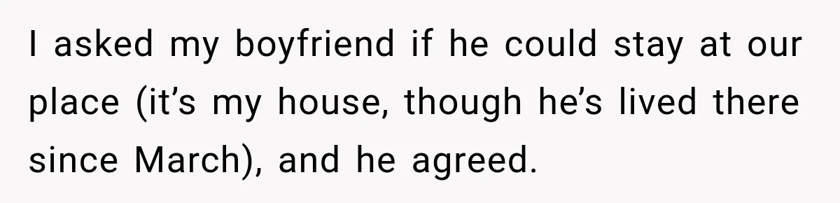 Woman Kicked Her Fiancé’s Family Out After They Turned Her Home Into A Party While Her Dad Was Dying I asked my boyfriend if he could stay at our place (it’s my house, though he’s lived there since March), and he agreed.