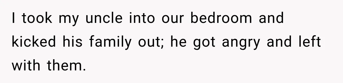 Woman Kicked Her Fiancé’s Family Out After They Turned Her Home Into A Party While Her Dad Was Dying I took my uncle into our bedroom and kicked his family out; he got angry and left with them.