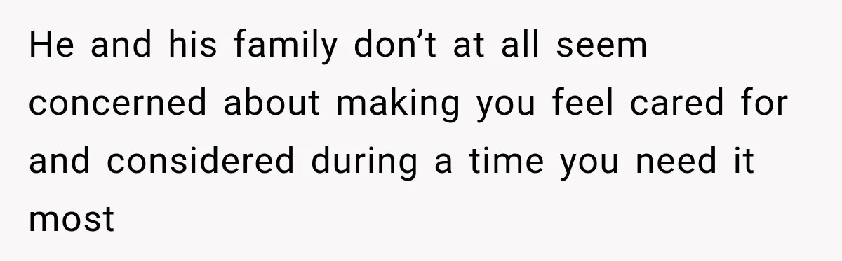 Woman Kicked Her Fiancé’s Family Out After They Turned Her Home Into A Party While Her Dad Was Dying He and his family don’t at all seem concerned about making you feel cared for and considered during a time you need it most