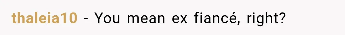 Woman Kicked Her Fiancé’s Family Out After They Turned Her Home Into A Party While Her Dad Was Dying thaleia10 − You mean ex fiancé, right?
