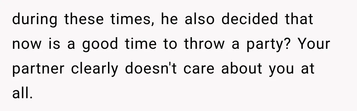 Woman Kicked Her Fiancé’s Family Out After They Turned Her Home Into A Party While Her Dad Was Dying during these times, he also decided that now is a good time to throw a party? Your partner clearly doesn't care about you at all.