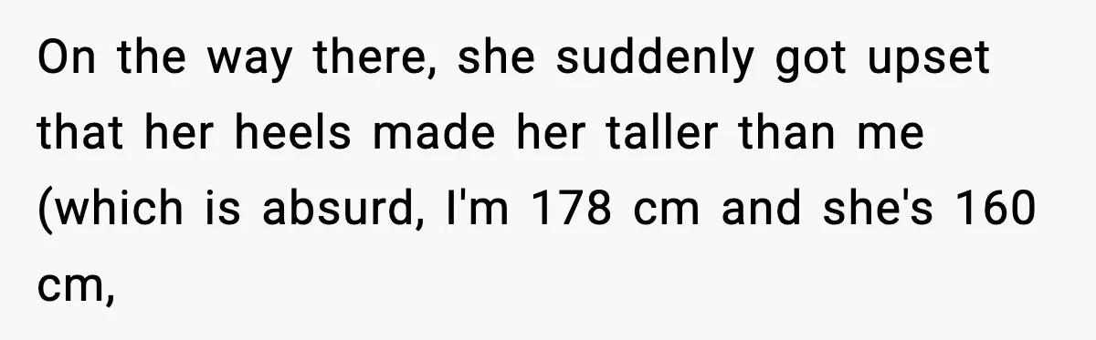 On the way there, she suddenly got upset that her heels made her taller than me (which is absurd, I'm 178 cm and she's 160 cm,