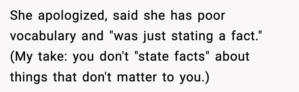 She apologized, said she has poor vocabulary and "was just stating a fact." (My take: you don't "state facts" about things that don't matter to you.)