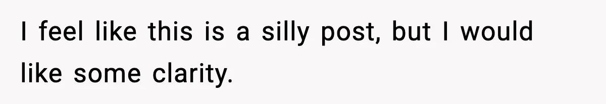 Man Told His Cousin To Lower His Dating Standards After Fame Changed His Expectations I feel like this is a silly post, but I would like some clarity.