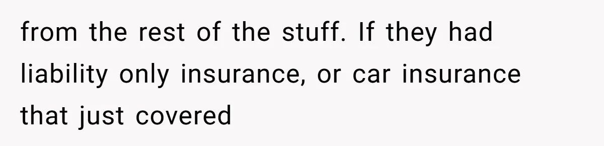 from the rest of the stuff. If they had liability only insurance, or car insurance that just covered