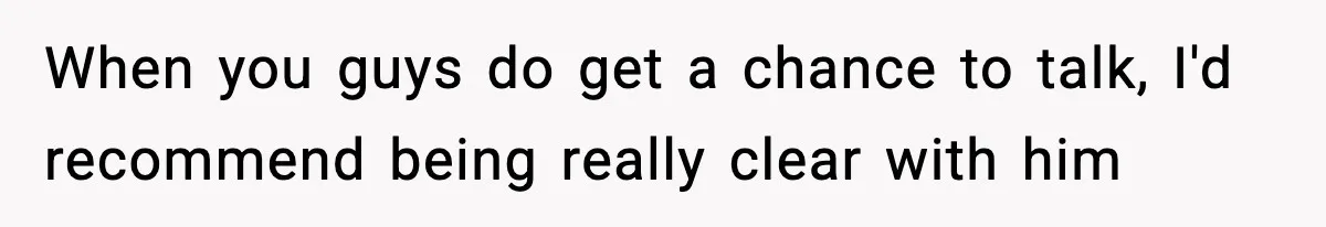 Man Told His Cousin To Lower His Dating Standards After Fame Changed His Expectations When you guys do get a chance to talk, I'd recommend being really clear with him