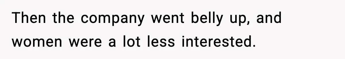 Man Told His Cousin To Lower His Dating Standards After Fame Changed His Expectations Then the company went belly up, and women were a lot less interested.