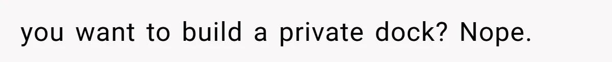 you want to build a private dock? Nope.
