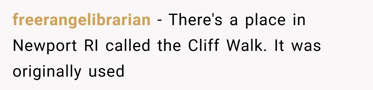 freerangelibrarian − There's a place in Newport RI called the Cliff Walk. It was originally used