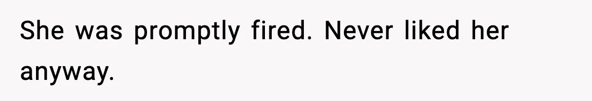 She was promptly fired. Never liked her anyway.