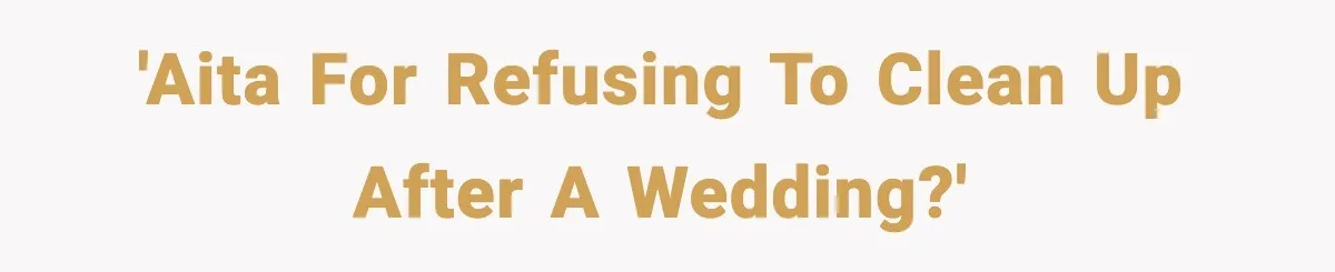 'AITA For Refusing to Clean Up After a Wedding?'