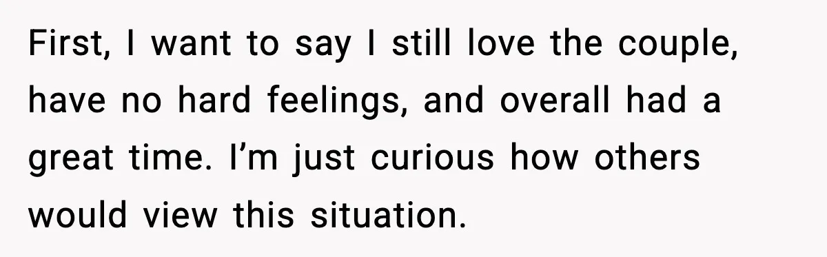 First, I want to say I still love the couple, have no hard feelings, and overall had a great time. I’m just curious how others would view this situation.