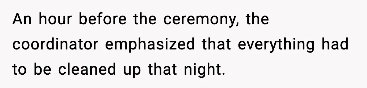 An hour before the ceremony, the coordinator emphasized that everything had to be cleaned up that night.