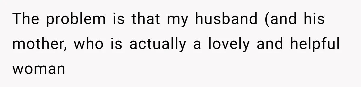 The problem is that my husband (and his mother, who is actually a lovely and helpful woman