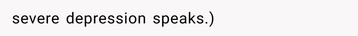 severe depression speaks.)