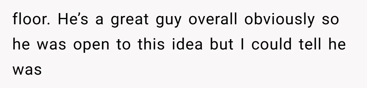 floor. He’s a great guy overall obviously so he was open to this idea but I could tell he was